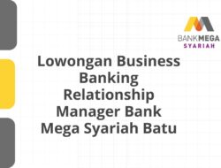 Lowongan Business Banking Relationship Manager Bank Mega Syariah Batu Tahun 2025