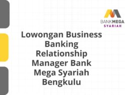 Lowongan Business Banking Relationship Manager Bank Mega Syariah Bengkulu Tahun 2025 (Apply Now)