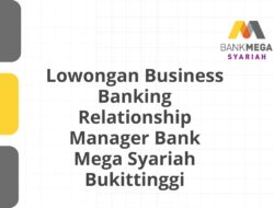 Lowongan Business Banking Relationship Manager Bank Mega Syariah Bukittinggi Tahun 2025 (Resmi)