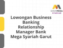 Lowongan Business Banking Relationship Manager Bank Mega Syariah Garut Tahun 2025 (Apply Now)