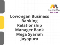 Lowongan Business Banking Relationship Manager Bank Mega Syariah Jayapura Tahun 2025