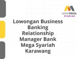 Lowongan Business Banking Relationship Manager Bank Mega Syariah Karawang Tahun 2025