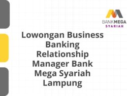 Lowongan Business Banking Relationship Manager Bank Mega Syariah Lampung Tahun 2025 (Apply Now)