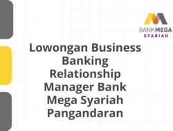 Lowongan Business Banking Relationship Manager Bank Mega Syariah Pangandaran Tahun 2025 (Apply Now)