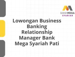 Lowongan Business Banking Relationship Manager Bank Mega Syariah Pati Tahun 2025 (Apply Now)