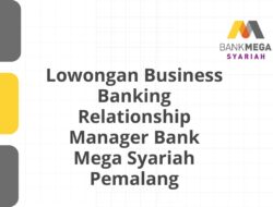 Lowongan Business Banking Relationship Manager Bank Mega Syariah Pemalang Tahun 2025