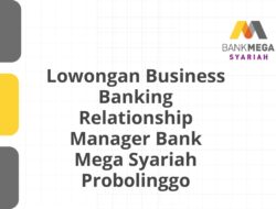 Lowongan Business Banking Relationship Manager Bank Mega Syariah Probolinggo Tahun 2025 (Apply Now)