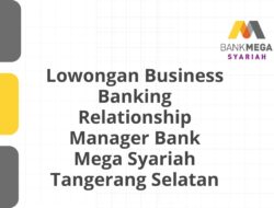 Lowongan Business Banking Relationship Manager Bank Mega Syariah Tangerang Selatan Tahun 2025 (Lamar Sekarang)