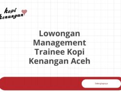 Lowongan Management Trainee Kopi Kenangan Aceh Tahun 2025