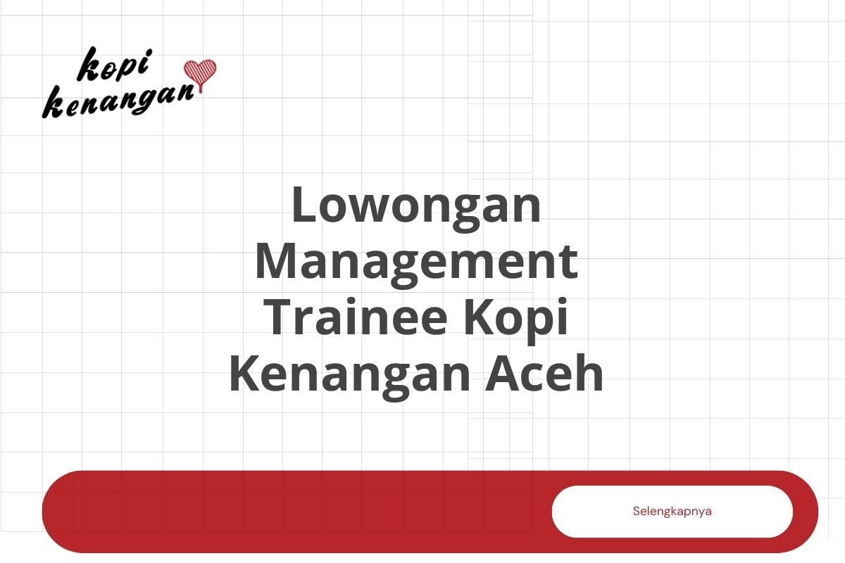 Lowongan Management Trainee Kopi Kenangan Aceh