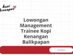 Lowongan Management Trainee Kopi Kenangan Balikpapan Tahun 2025 (Resmi)