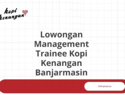 Lowongan Management Trainee Kopi Kenangan Banjarmasin Tahun 2025 (Resmi)