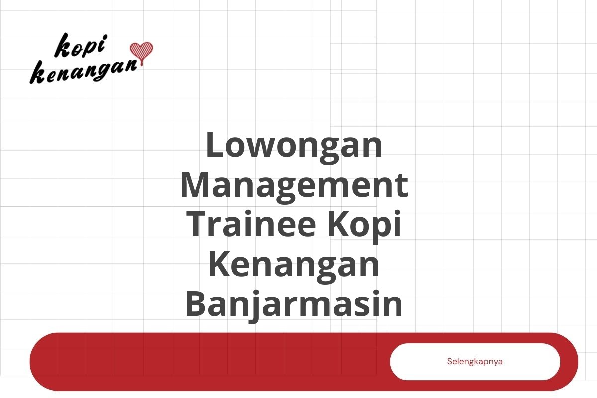 Lowongan Management Trainee Kopi Kenangan Banjarmasin