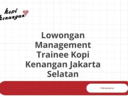 Lowongan Management Trainee Kopi Kenangan Jakarta Selatan Tahun 2025 (Lamar Sekarang)