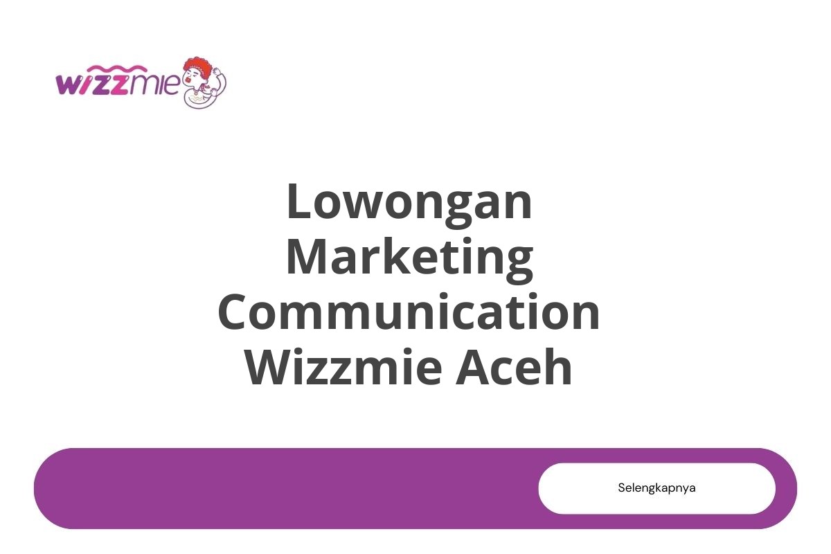 Lowongan Marketing Communication Wizzmie Aceh