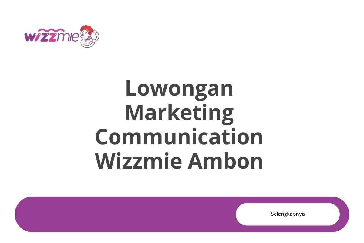 Lowongan Marketing Communication Wizzmie Ambon