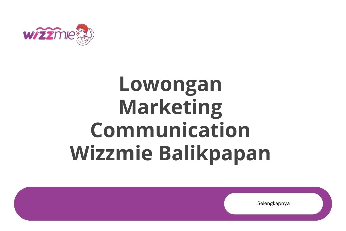 Lowongan Marketing Communication Wizzmie Balikpapan