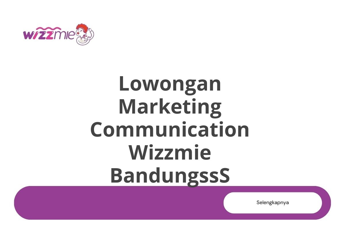 Lowongan Marketing Communication Wizzmie BandungssS