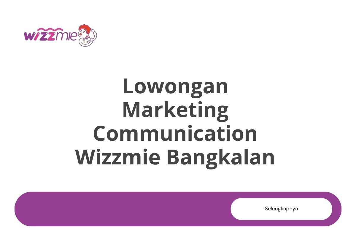 Lowongan Marketing Communication Wizzmie Bangkalan