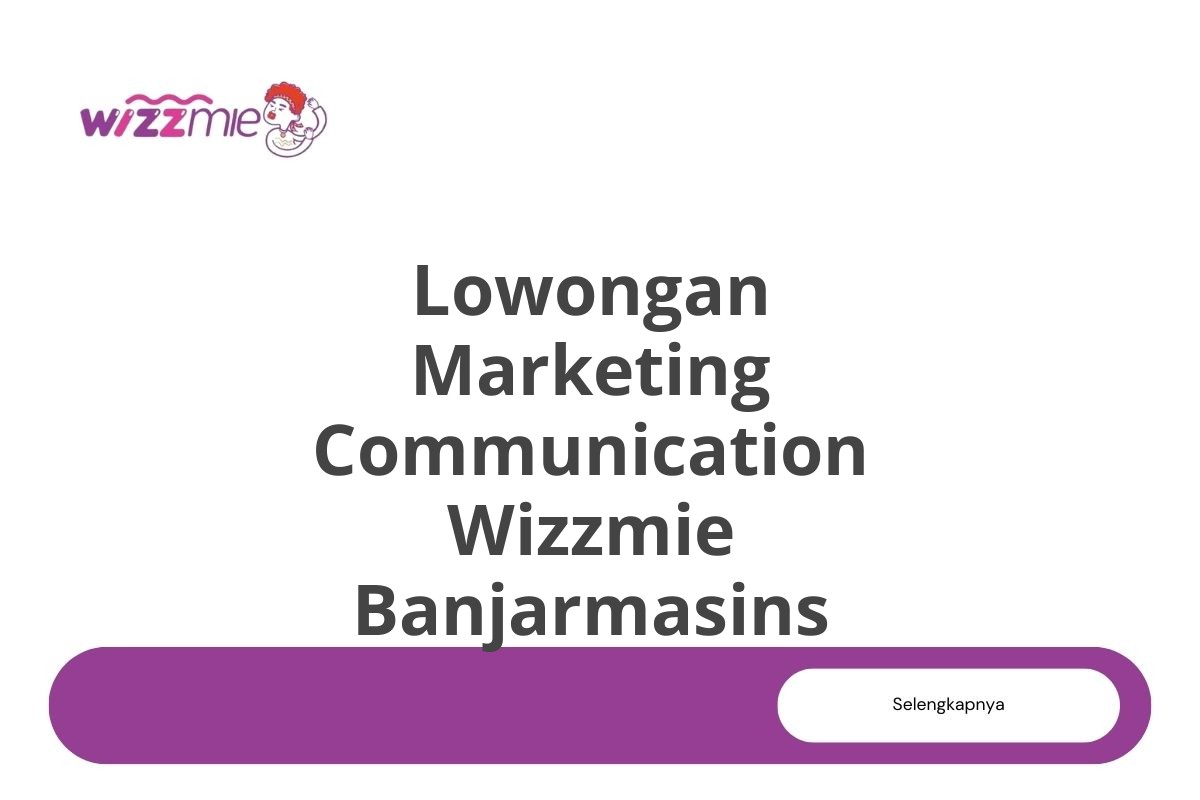 Lowongan Marketing Communication Wizzmie Banjarmasins