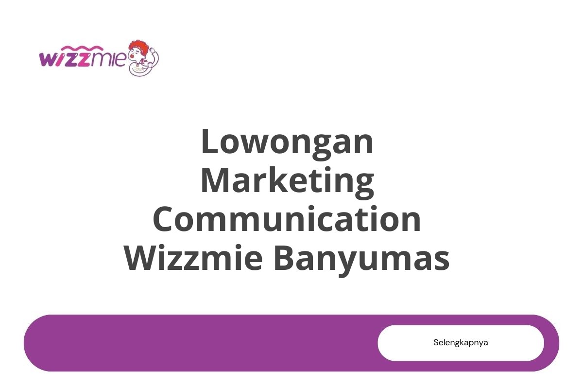 Lowongan Marketing Communication Wizzmie Banyumas