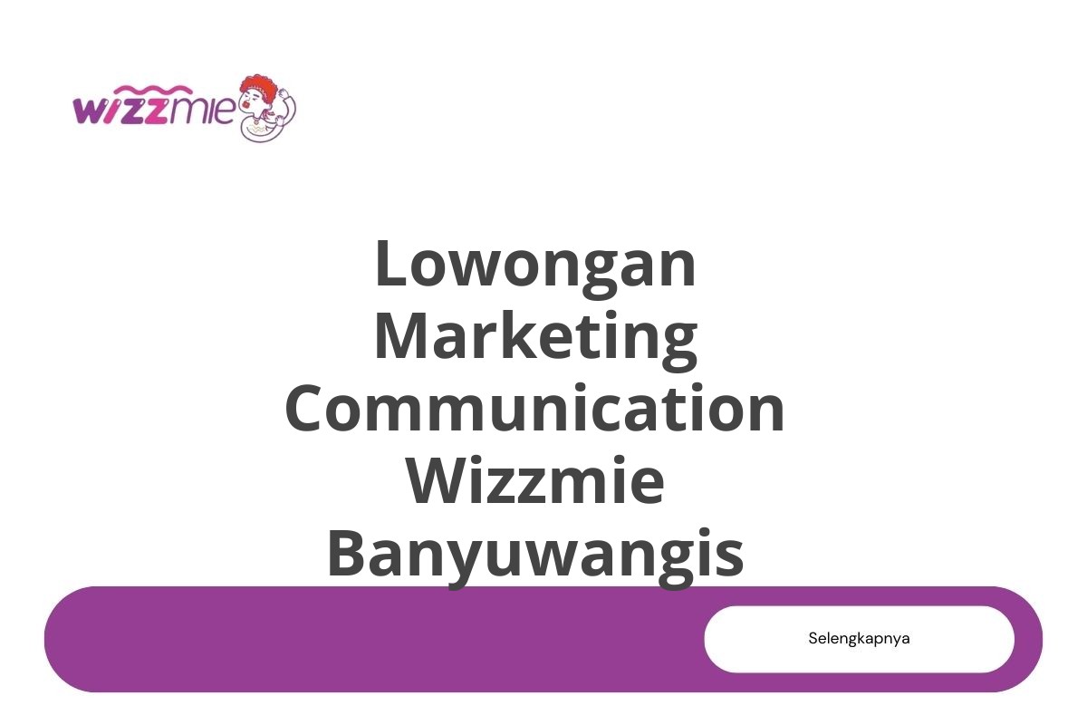 Lowongan Marketing Communication Wizzmie Banyuwangis