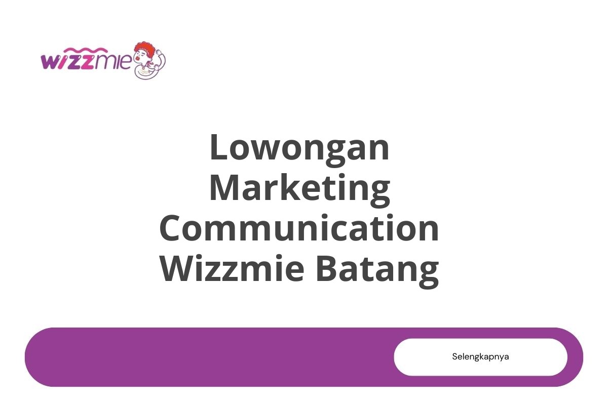 Lowongan Marketing Communication Wizzmie Batang