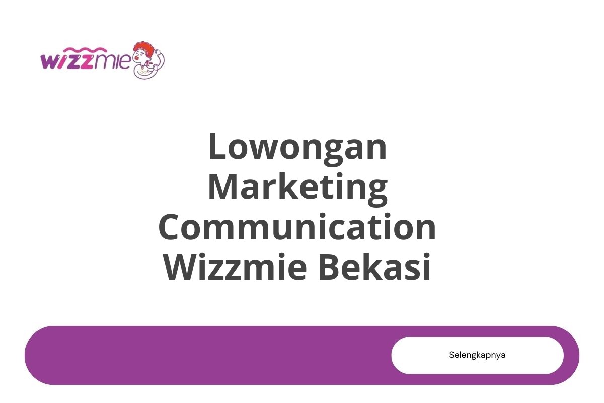 Lowongan Marketing Communication Wizzmie Bekasi