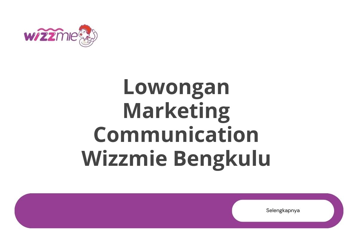 Lowongan Marketing Communication Wizzmie Bengkulu