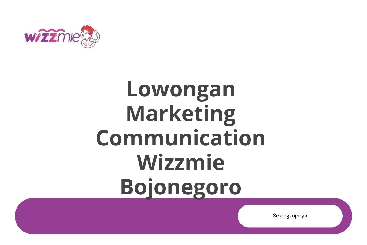 Lowongan Marketing Communication Wizzmie Bojonegoro