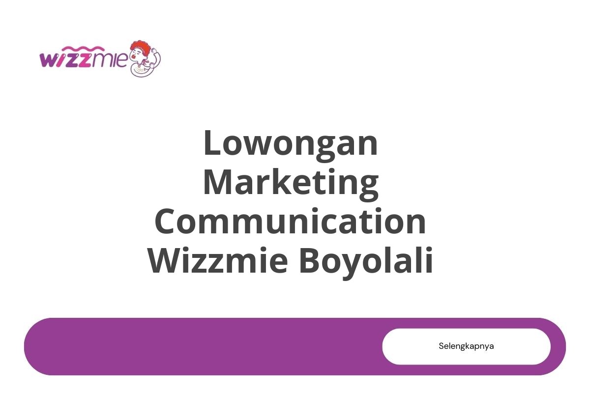 Lowongan Marketing Communication Wizzmie Boyolali