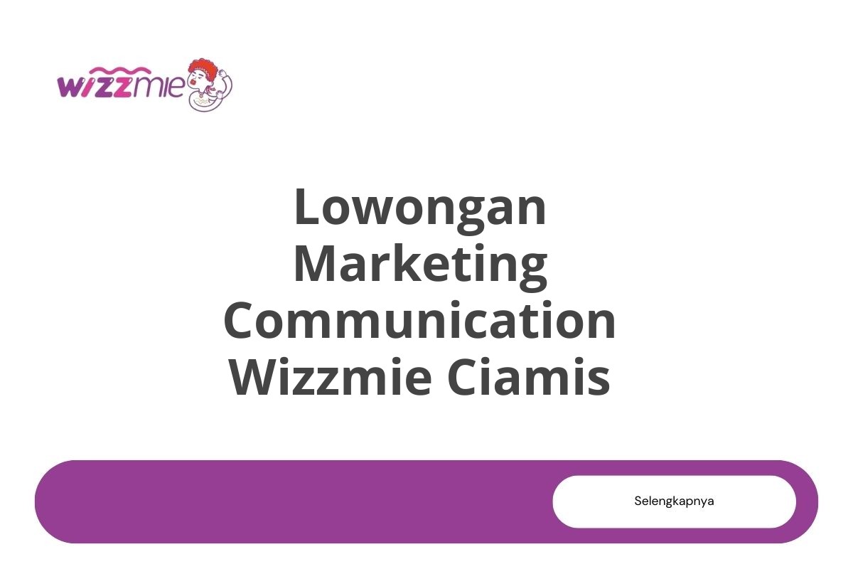 Lowongan Marketing Communication Wizzmie Ciamis