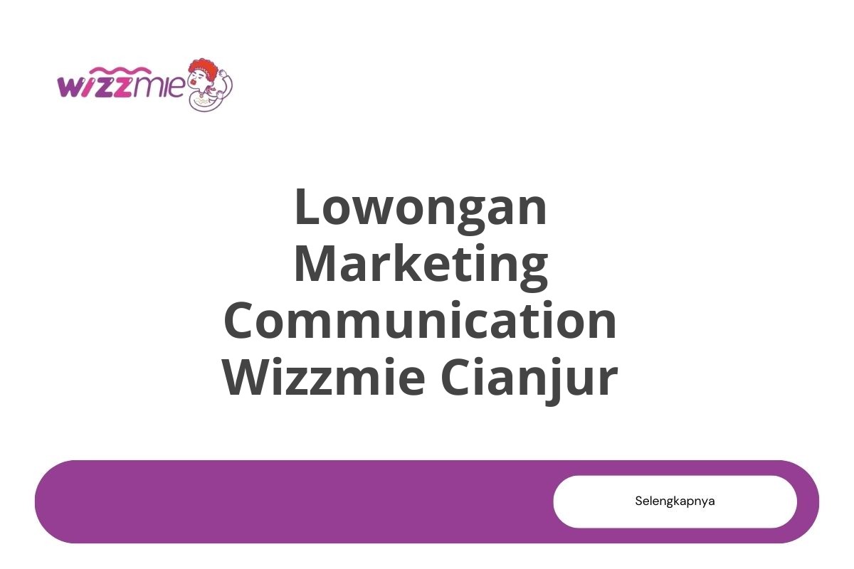 Lowongan Marketing Communication Wizzmie Cianjur