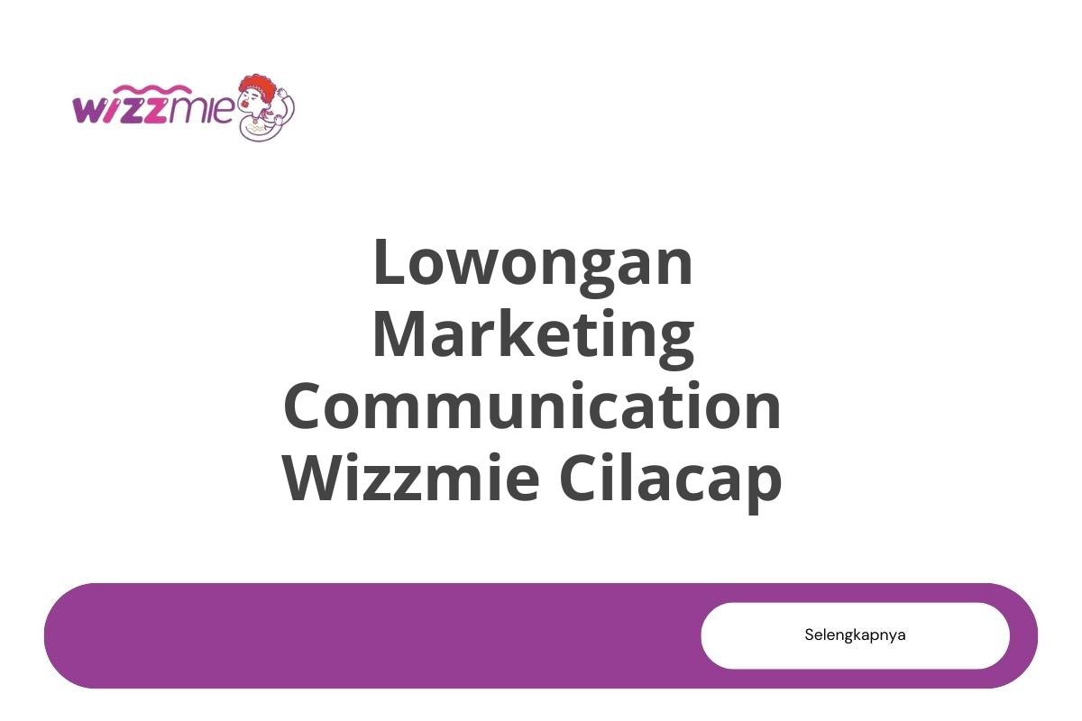 Lowongan Marketing Communication Wizzmie Cilacap