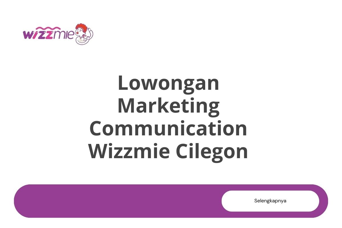 Lowongan Marketing Communication Wizzmie Cilegon