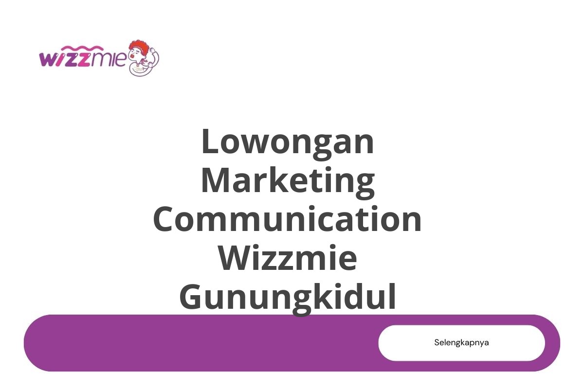 Lowongan Marketing Communication Wizzmie Gunungkidul