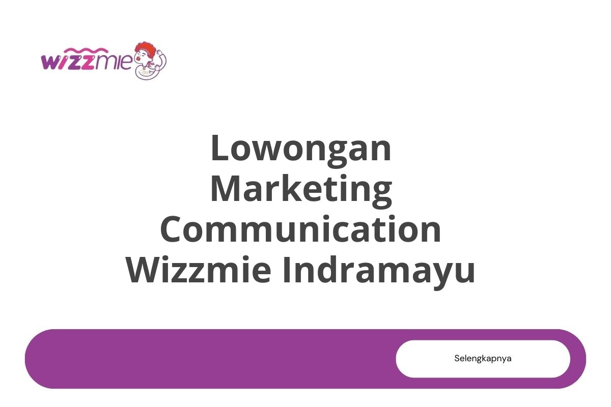 Lowongan Marketing Communication Wizzmie Indramayu