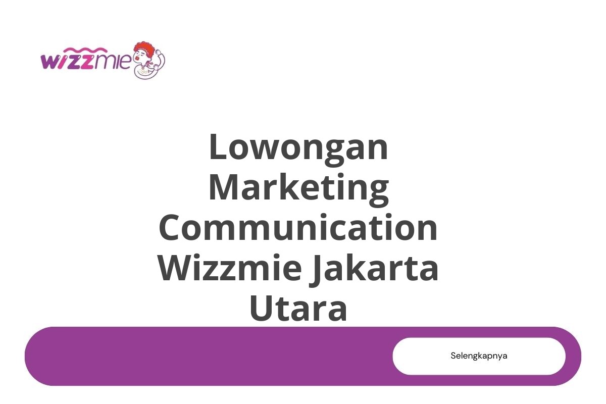 Lowongan Marketing Communication Wizzmie Jakarta Utara