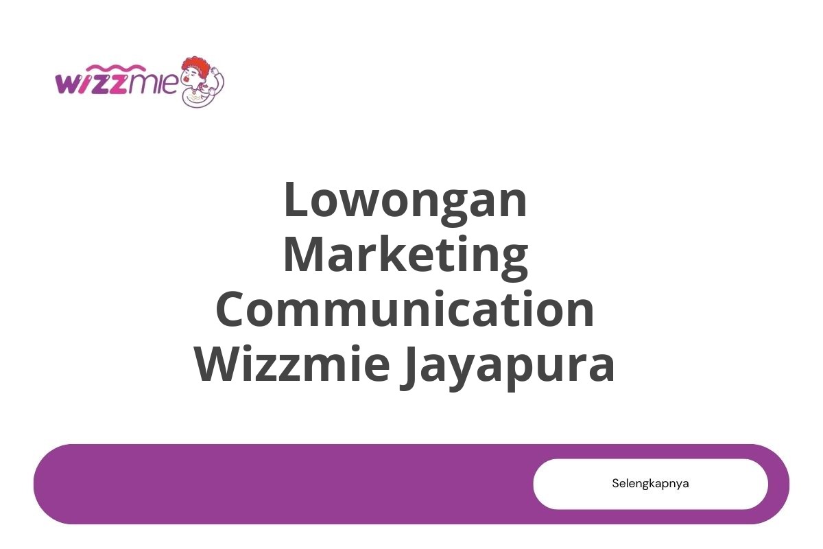 Lowongan Marketing Communication Wizzmie Jayapura