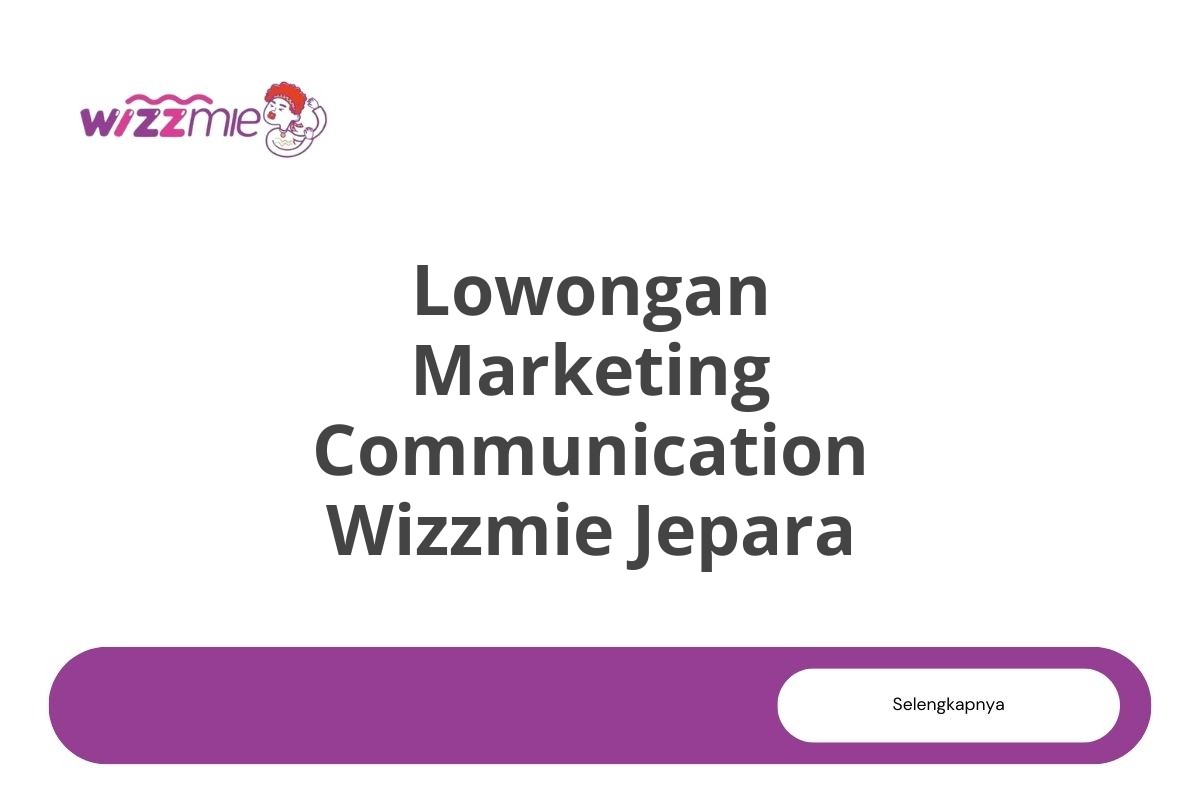 Lowongan Marketing Communication Wizzmie Jepara