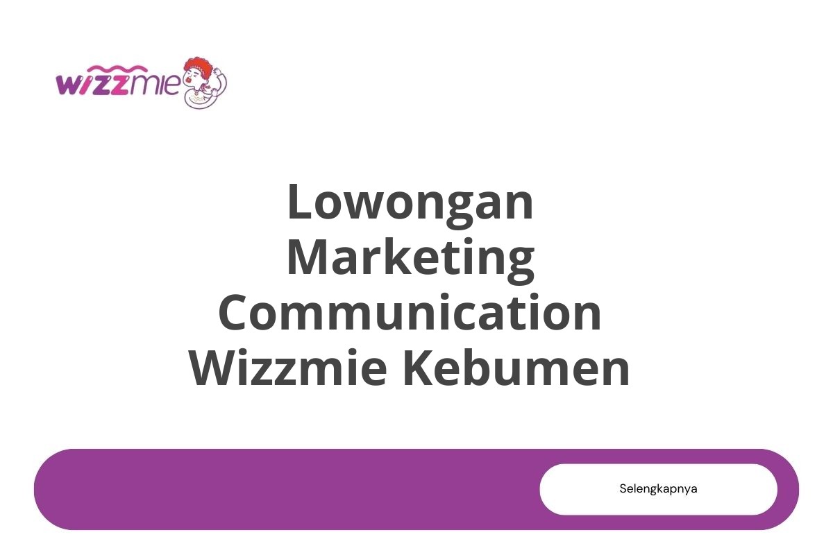 Lowongan Marketing Communication Wizzmie Kebumen