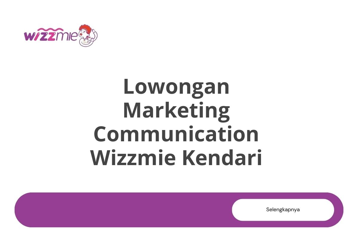 Lowongan Marketing Communication Wizzmie Kendari