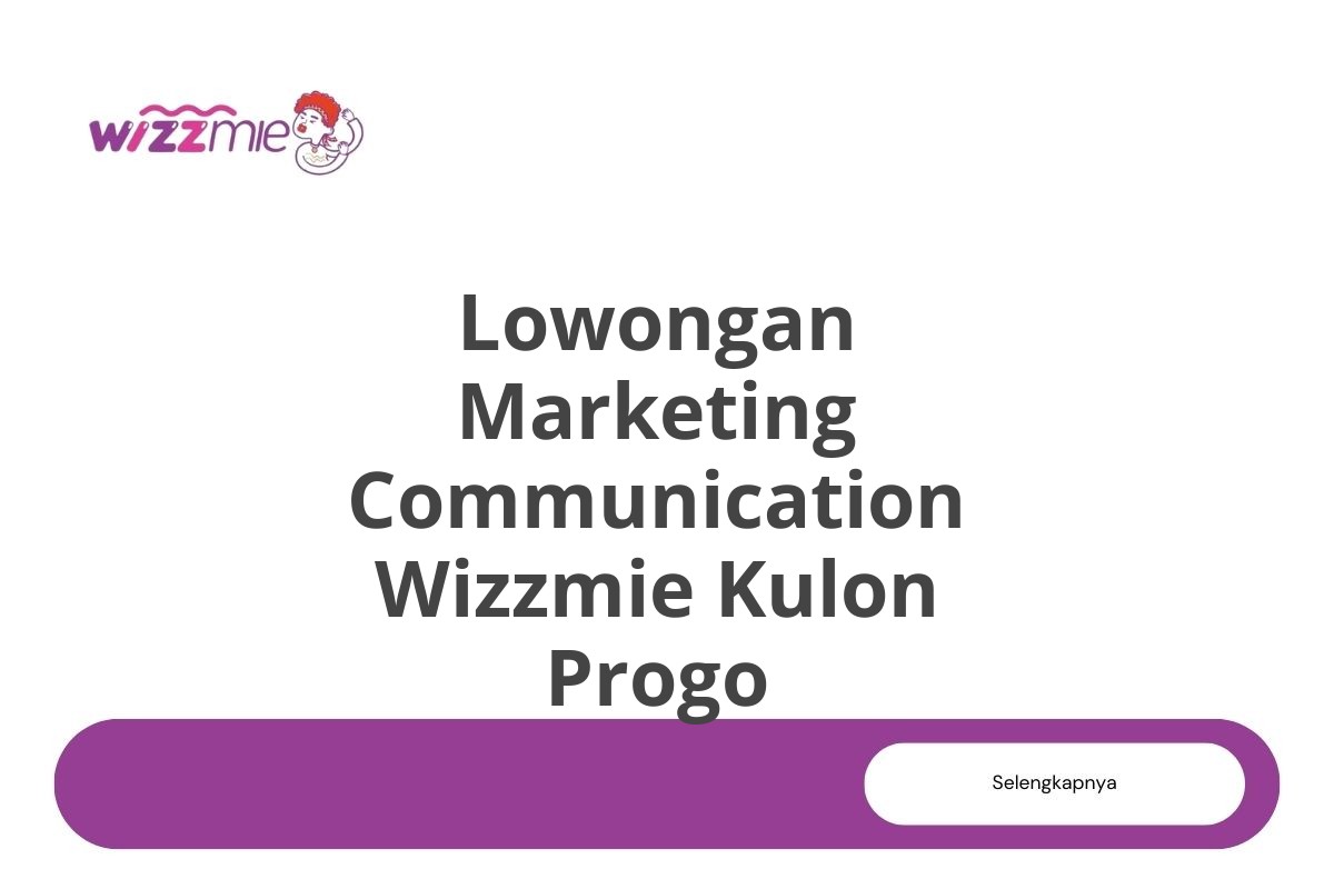 Lowongan Marketing Communication Wizzmie Kulon Progo