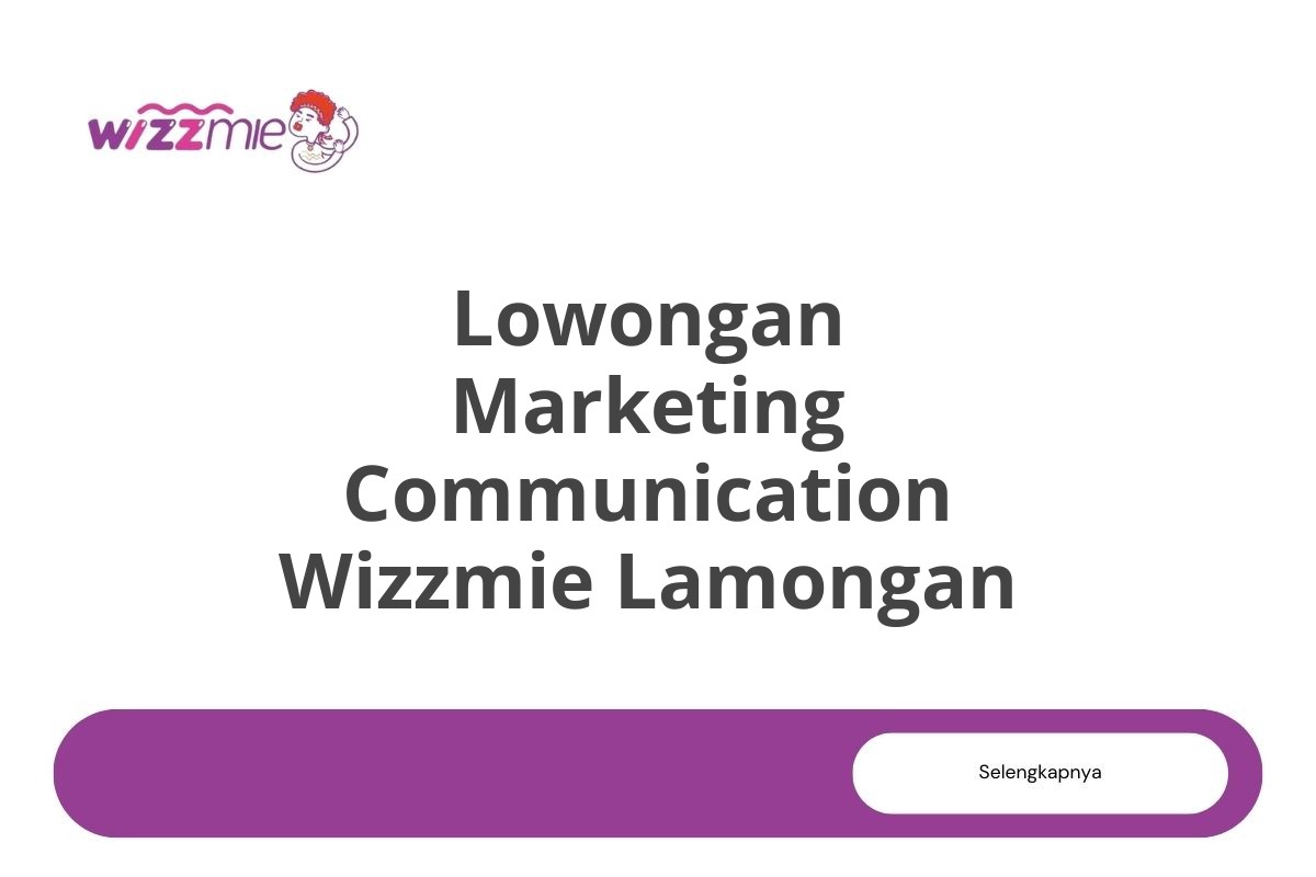 Lowongan Marketing Communication Wizzmie Lamongan