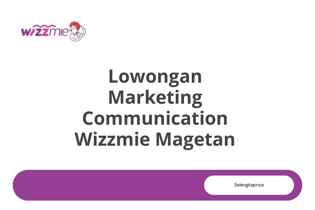 Lowongan Marketing Communication Wizzmie Magetan