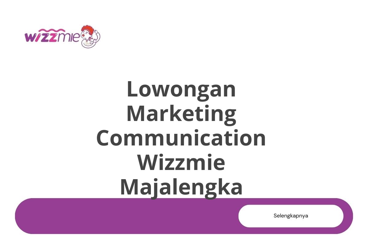 Lowongan Marketing Communication Wizzmie Majalengka