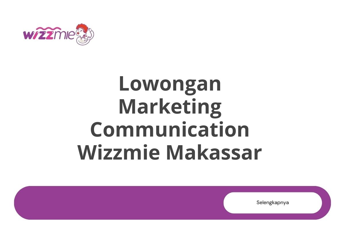 Lowongan Marketing Communication Wizzmie Makassar