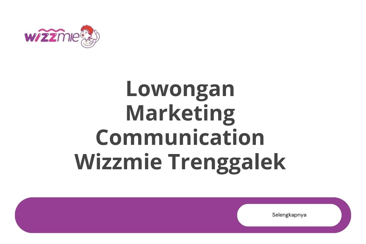 Lowongan Marketing Communication Wizzmie Trenggalek