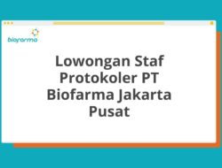 Lowongan Staf Protokoler PT Biofarma Jakarta Pusat Tahun 2025 (Apply Now)