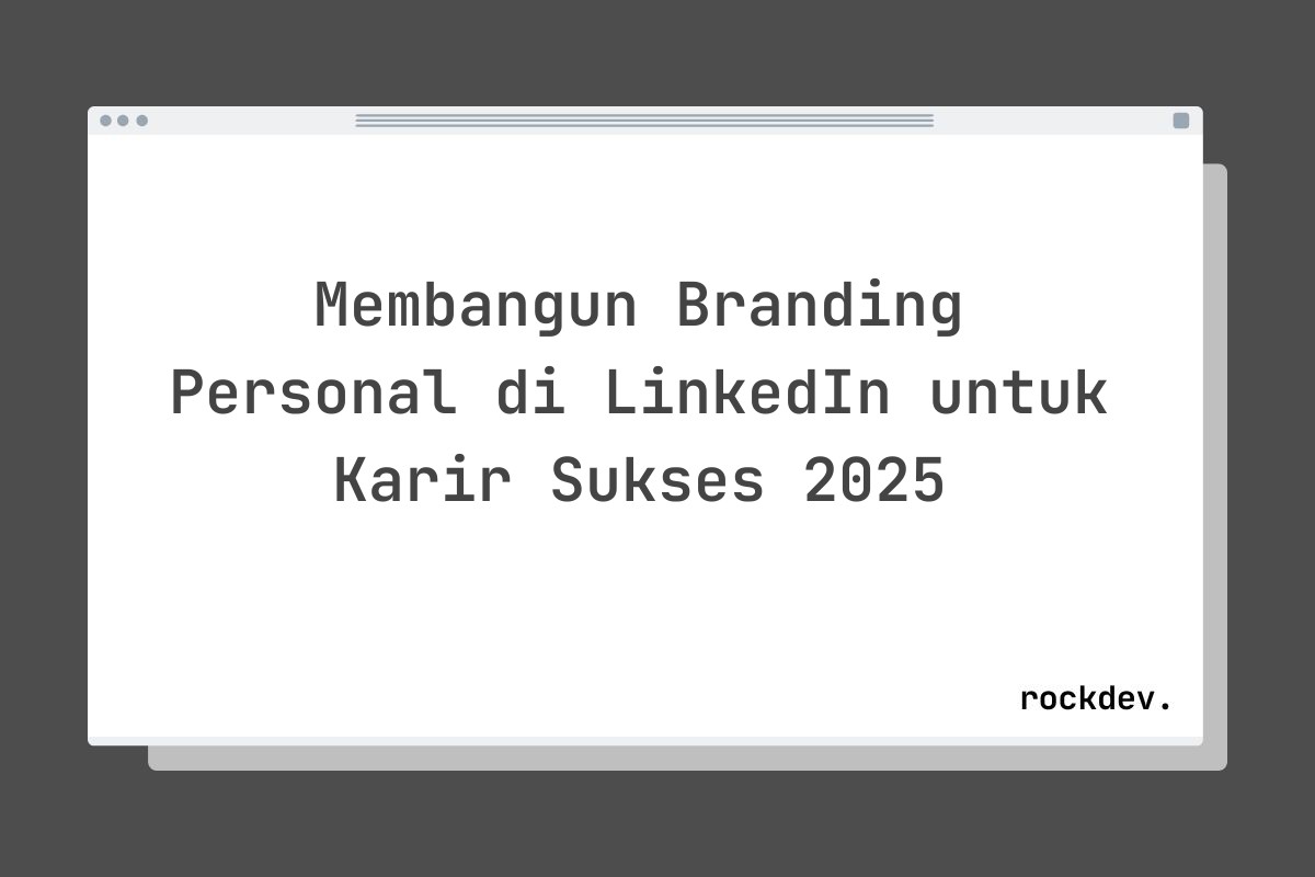Membangun Branding Personal di LinkedIn untuk Karir Sukses 2025